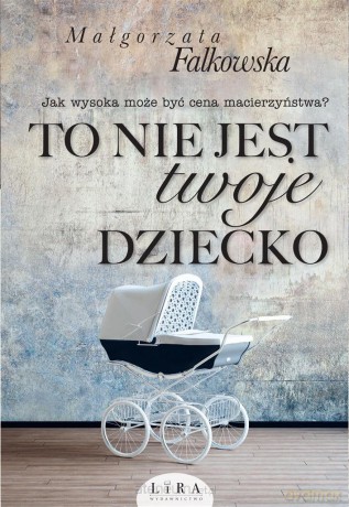 To nie jest twoje dziecko - Małgorzata Falkowska [KSIĄŻKA]