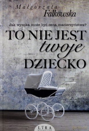 To nie jest twoje dziecko - Małgorzata Falkowska [KSIĄŻKA]