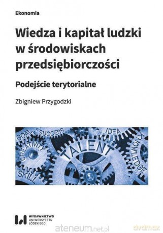 Wiedza i kapitał ludzki w środowiskach przedsiębiorczości - Zbigniew Przygodzki [KSIĄŻKA]