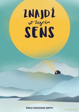 Znajdź w życiu sens - Emily Esfahani Smith [KSIĄŻKA]