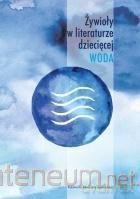 Żywioły w literaturze dziecięcej. Woda [KSIĄŻKA]