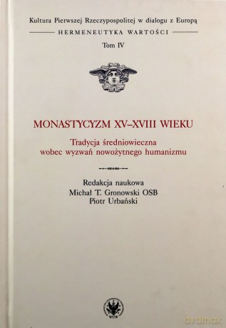 Monastycyzm XV-XVIII wieku. Tradycja średniowieczna wobec wyzwań nowożytnego humanizmu [KSIĄŻKA]