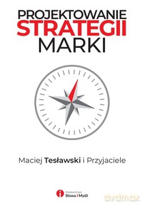 Projektowanie strategii marki. Profesjonalna instrukcja budowy silnej marki - Maciej Tesławski [KSIĄŻKA]