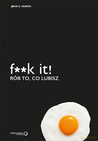 F**k it. Rób to, co lubisz - John C. Parkin [KSIĄŻKA]