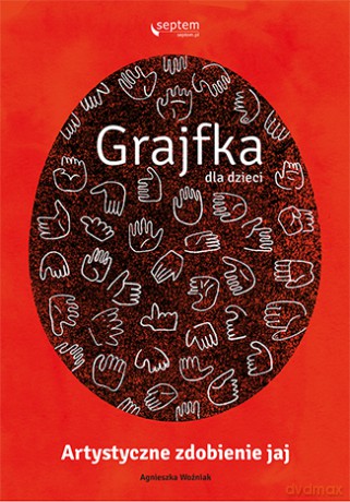 Grajfka dla dzieci. Artystyczne zdobienie jaj - Agnieszka Woźniak [KSIĄŻKA]