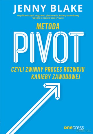 Metoda pivot czyli zwinny proces rozwoju kariery zawodowej - Jenny Blake [KSIĄŻKA]