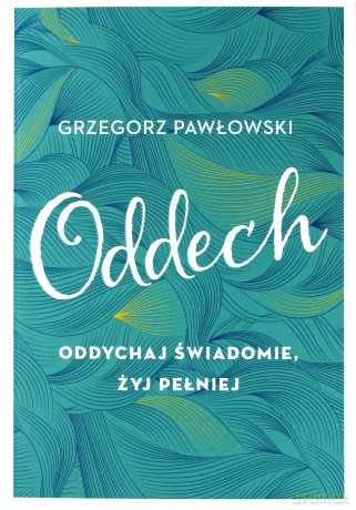 Oddech. Oddychaj świadomie, żyj pełniej - Grzegorz Pawłowski [KSIĄŻKA]
