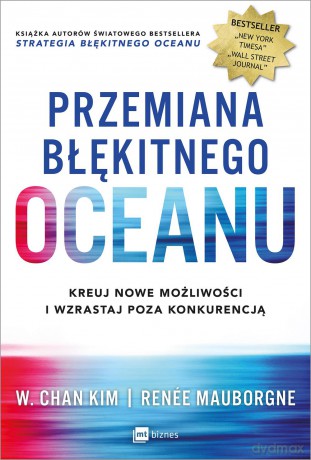 Przemiana błękitnego oceanu. Kreuj nowe możliwości i wzrastaj poza konkurencją - W. Chan Kim [KSIĄŻKA]