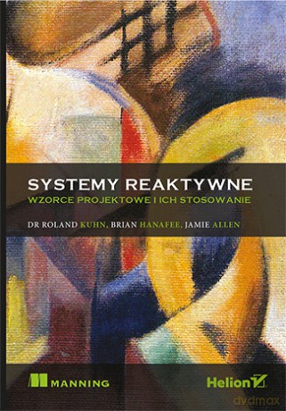 Systemy reaktywne. Wzorce projektowe i ich stosowanie - Roland Kuhn [KSIĄŻKA]