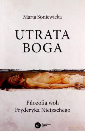 Utrata Boga. Filozofia woli Fryderyka Nietzschego - Marta Soniewicka [KSIĄŻKA]