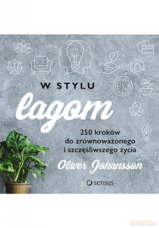 W stylu lagom. 250 kroków do zrównoważonego i szczęśliwszego życia - Oliver Johansson [KSIĄŻKA]