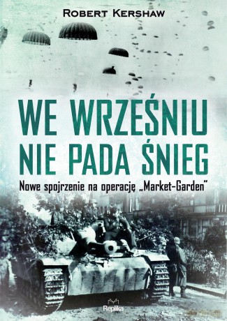 We wrześniu nie pada śnieg. Nowe spojrzenie na operację Market Garden - Robert Kershaw [KSIĄŻKA]