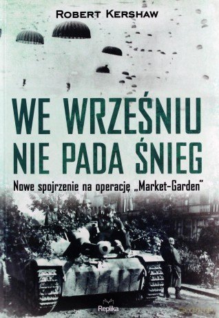 We wrześniu nie pada śnieg. Nowe spojrzenie na operację Market Garden - Robert Kershaw [KSIĄŻKA]