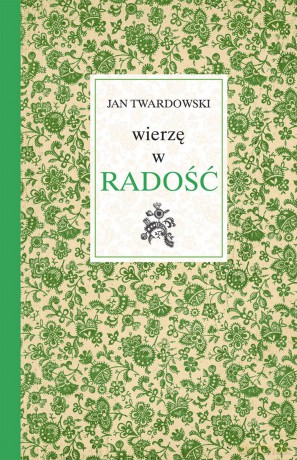 Wierzę w radość - Jan Twardowski [KSIĄŻKA]