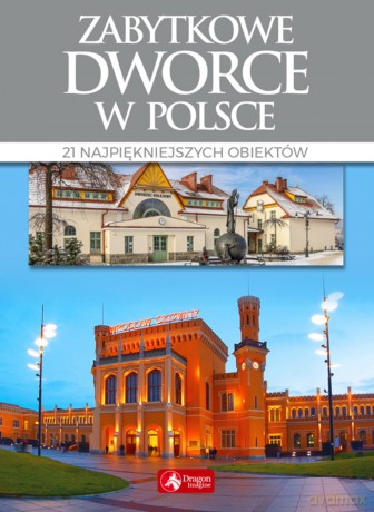 Zabytkowe dworce w Polsce - Tomasz Liszaj [KSIĄŻKA]