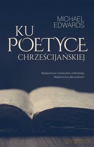 Ku poetyce chrześcijańskiej - Michael Edwards [KSIĄŻKA]
