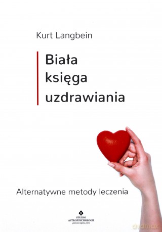 Biała księga uzdrawiania. Alternatywne metody leczenia - Kurt Langbein [KSIĄŻKA]