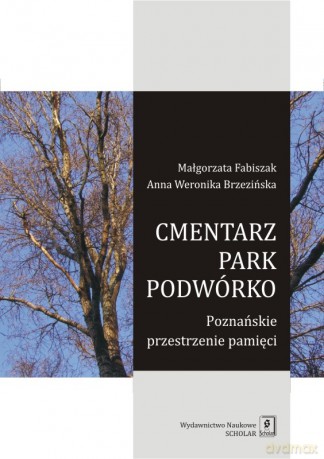 Cmentarz, park, podwórko. Poznańskie przestrzenie pamięci - Małgorzata Fabiszak [KSIĄŻKA]