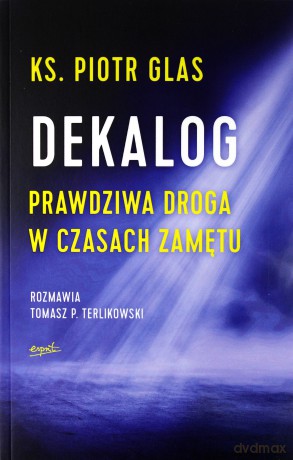 Dekalog. Prawdziwa droga w czasach zamętu - Piotr Glas [KSIĄŻKA]