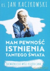 Mam pewność istnienia tamtego świata - Jan Kaczkowski [KSIĄŻKA]