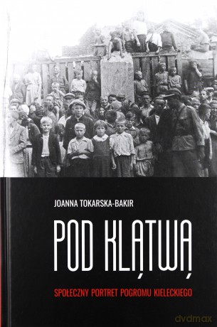 Pod klątwą. Społeczny portret pogromu kieleckiego (Tom 1) - Joanna Tokarska-Bakir [KSIĄŻKA]