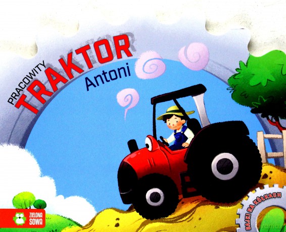 Pracowity traktor Antoni. Bajki na kółkach [KSIĄŻKA]