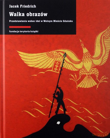 Walka obrazów przedstawienia wobec idei w wolnym mieście Gdańsku - Jacek Frydrych [KSIĄŻKA]