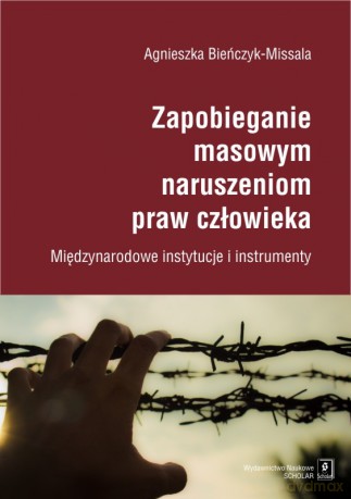 Zapobieganie masowym naruszeniom praw człowieka. Międzynarodowe instytucje i instrumenty - Agnieszka Bieńczyk-Missala [KSIĄŻKA]