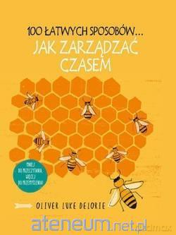 100 łatwych sposobów... Jak zarządzać czasem - Oliver Luke Delorie [KSIĄŻKA]
