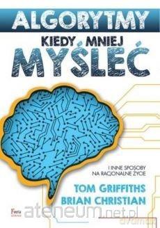 Algorytmy. Kiedy mniej myśleć - Brian Christian, Tom Griffiths [KSIĄŻKA]