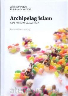 Archipelag islam. Czas Koranu, czas zmiany - Piotr Ibrahim Kalwas, Jakub Winiarski [KSIĄŻKA]