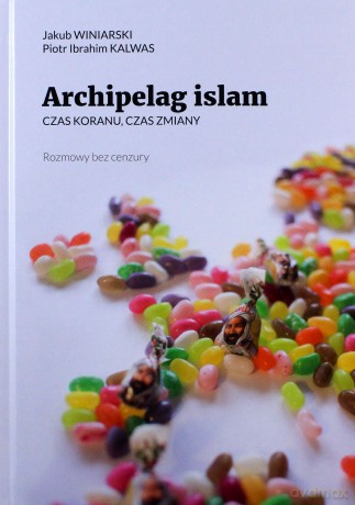Archipelag islam. Czas Koranu, czas zmiany - Piotr Ibrahim Kalwas, Jakub Winiarski [KSIĄŻKA]