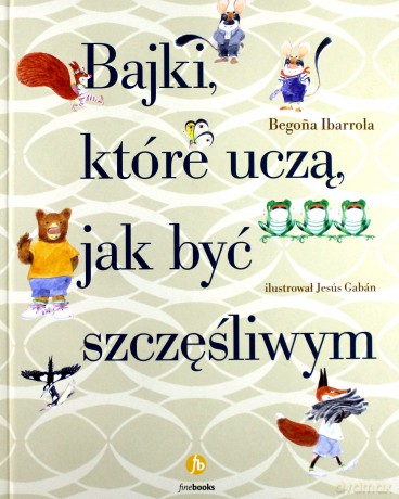 Bajki, które uczą, jak być szczęśliwym - Begona Ibarrola [KSIĄŻKA]
