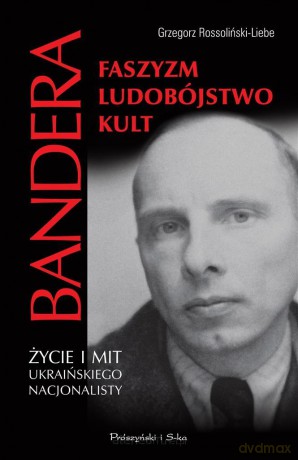 Bandera. Życie i mit ukraińskiego nacjonalisty - Grzegorz Rossoliński-Liebe [KSIĄŻKA]