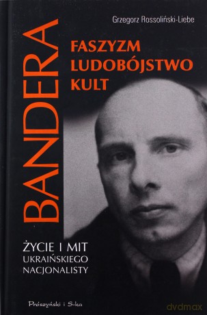 Bandera. Życie i mit ukraińskiego nacjonalisty - Grzegorz Rossoliński-Liebe [KSIĄŻKA]
