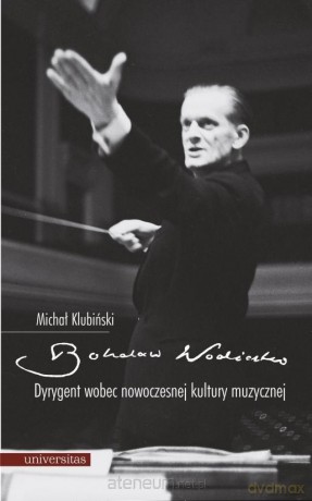 Bohdan Wodiczko. Dyrygent wobec nowoczesnej kultury muzycznej - Michał Klubiński [KSIĄŻKA]