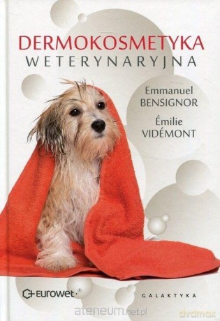 Dermokosmetyka weterynaryjna - Emmanuel Bensignor, Emilie Videmont [KSIĄŻKA]