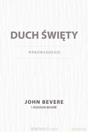 Duch Święty. Wprowadzenie - John Bevere, Addison Bevere [KSIĄŻKA]