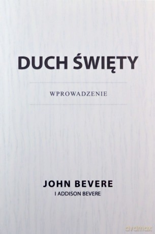 Duch Święty. Wprowadzenie - John Bevere, Addison Bevere [KSIĄŻKA]
