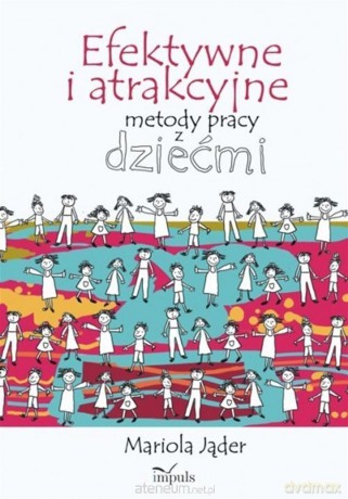 Efektywne i atrakcyjne metody pracy z dziećmi [KSIĄŻKA]