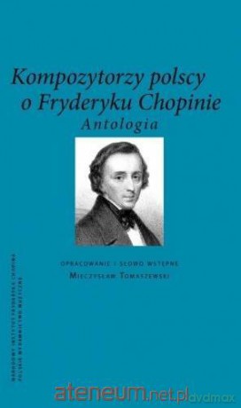 Kompozytorzy Polscy o Fryderyku Chopinie. Antologia [KSIĄŻKA]