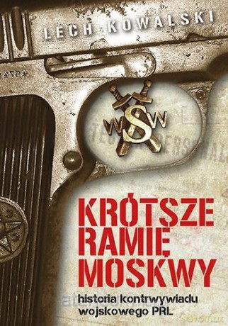 Krótsze ramię Moskwy. Historia kontrwywiadu - Lech Kowalski [KSIĄŻKA]