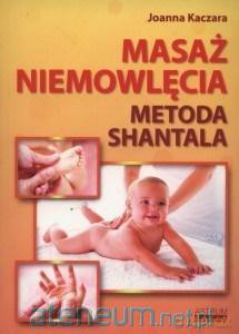 Masaż niemowlęcia. Metoda Shantala - Joanna Kaczara [KSIĄŻKA]