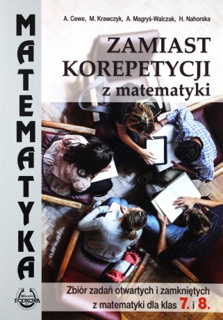 Matematyka Szkoła podstawowa Zbiór zadań otwartych i zamkniętych dla klas 7 i 8 - A. Cewe, M. Krawczyk, A. Magryś-Walczak, H. Nahorska [KSIĄŻKA]