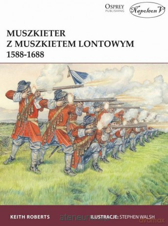 Muszkieter z muszkietem lontowym 1588-1688 - Keith Roberts [KSIĄŻKA]