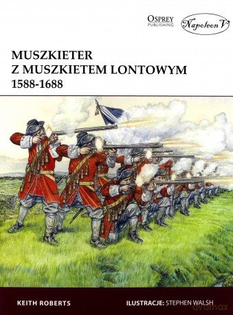 Muszkieter z muszkietem lontowym 1588-1688 - Keith Roberts [KSIĄŻKA]