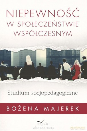 Niepewność w społeczeństwie współczesnym - Bożena Majerek [KSIĄŻKA]