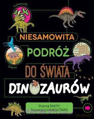 Niesamowita podróż do świata dinozaurów - Anna Claybourne [KSIĄŻKA]