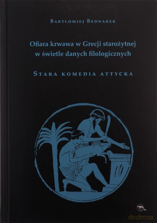 Ofiara krwawa w Grecji starożytnej.Stara komedia - Bartlomiej Bednarek [KSIĄŻKA]