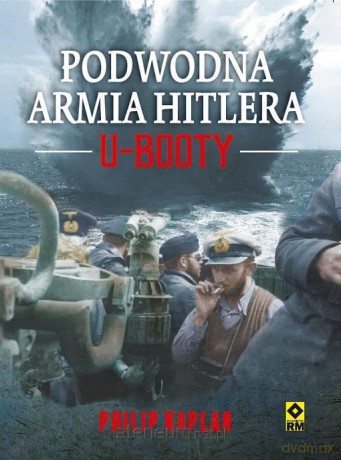 Podwodna armia Hitlera. U- Booty - Philip Kaplan [KSIĄŻKA]